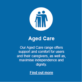 Aged Care: Our range offers support and comfort for users and their caregivers, as well as, maxmise independence and dignity. Click to find out more.